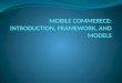 MOBILE COMMERECE: INTRODUCTION, FRAMEWORK, AND MODELS