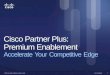 Cisco Partner  Plus: Premium Enablement Accelerate Your Competitive Edge