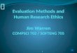 Evaluation Methods and Human Research Ethics Jim Warren COMPSCI 702 / SOFTENG 705