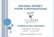 Raising Money  from Corporations Fundraising Webinar February 26, 2014 10:00 – 11:30 am Angela Barraza,  CFRE