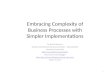 Embracing Complexity  of Business  Processes  with Simpler  Implementations