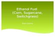 Ethanol Fuel  (Corn, Sugarcane,  Switchgrass )