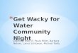 Get Wacky for Water Community Night