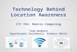 Technology Behind Location  Awareness CST 594- Mobile Computing Team members Agastheswar Suribhatla  Eshwari Mente
