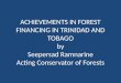 ACHIEVEMENTS IN FOREST FINANCING IN TRINIDAD AND TOBAGO by Seepersad Ramnarine Acting Conservator of Forests