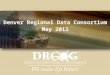 Denver Regional Data Consortium May 2012