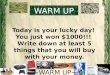Today is your lucky day!  You just won $1000!!!  Write down at least 5 things that you will buy with your money