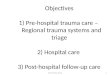 Objectives 1)  Pre-hospital trauma care –      Regional trauma systems and  triage 2) Hospital care  3) Post-hospital follow-up care