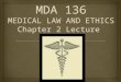 MDA 136 MEDICAL LAW AND ETHICS Chapter 2 Lecture