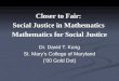 Closer to  Fair: Social Justice in  Mathematics  Mathematics for  Social Justice Dr. David T. Kung St. Mary's College of  Maryland (’00 Gold Dot)
