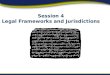Session 4 Legal Frameworks and Jurisdictions