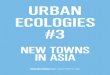 URBAN ECOLOGIES #3 NEW TOWNS IN ASIA