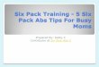 Six Pack Training - 5 Six Pack Abs Exercises For Busy Moms