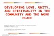 DEVELOPING LOVE, UNITY, AND SPIRITUALITY IN THE COMMUNITY AND THE WORK PLACE