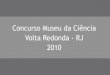 Concurso Museu da Ciência - Volta Redonda RJ - 2010 - Projetos do 1º e 3º Colocados e Menção Honrosa
