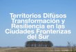 Territorios DifusosTransformación y Resiliencia en las Ciudades Fronterizasdel Sur