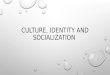 Culture, Identity and Socialization