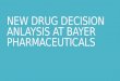NEW DRUG DECISION ANLAYSIS AT BAYER PHARMACEUTICALS.pptx