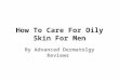 Advanced Dermatolgy Reviews - How To Care For Oily Skin For MenHow to Care for Oily Skin for Men