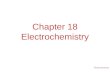 Electrochemistry Chapter 18 Electrochemistry. Electrochemistry Electrochemical Reactions In electrochemical reactions, electrons are transferred from