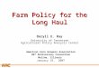 APCA Farm Policy for the Long Haul Daryll E. Ray University of Tennessee Agricultural Policy Analysis Center American Corn Growers Association 20 th Anniversary