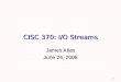 1 CISC 370: I/O Streams James Atlas June 24, 2008