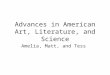 Advances in American Art, Literature, and Science Amelia, Matt, and Tess