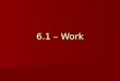 6.1 – Work. Objectives Explain the meaning of work. Explain the meaning of work. Describe how work and energy are related. Describe how work and energy