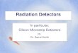 Radiation Detectors In particular, Silicon Microstrip Detectors by Dr. Darrel Smith