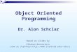 Object Oriented Programming Dr. Alon Schclar Based on slides by Elhanan Borenstein (now at Stanford ebo/)