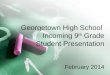 Georgetown High School Incoming 9 th Grade Student Presentation February 2014