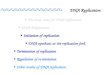 DNA Replication ï‚§ The basic rules for DNA replication ï‚§ DNA synthesis at the replication fork ï‚§ Termination of replication ï‚§ Other modes of DNA replication