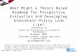 What Might a Theory-Based Roadmap for Prospective Evaluation and Developing Innovation Policy Look Like? Presented at American Evaluation Association Conference