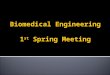 Biomedical Engineering 1 st Spring Meeting.  February 6 th – Emerson  February 20 th – E-Week  March 5 th – Dr. Tom Caven  March 19 th – Speaker TBA