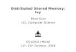 Distributed Shared Memory: Ivy Brad Karp UCL Computer Science CS GZ03 / M030 14 th, 16 th October, 2008