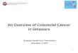 1 An Overview of Colorectal Cancer in Delaware Delaware Health Care Commission November 3, 2011