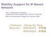 1 Mobility Support for IP-Based Network Professor : Sheau-Ru Tong Reporter : M9456001 李 思儀 M9456002 林 濟斌 IEEE Communications Magazine October 2005 Jie