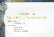 1 Chapter Ten Multiple Row Functions/Join: Objectives: -Multiple row functions -Ordering -Grouping -Concept of JOIN