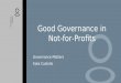 Good Governance in Not- for-Profits Governance Matters Kate Costello