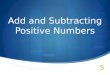 Add and Subtracting Positive Numbers. Positive Number- A number greater than zero 01 2345
