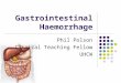 Gastrointestinal Haemorrhage Phil Polson Clinical Teaching Fellow UHCW