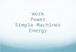 Work Power Simple Machines Energy. Work Work is done on an object when the object moves in the same direction in which the force is exerted. Formula: