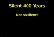 1 Silent 400 Years Not so silent!. 2 3 4 5 6