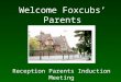 Welcome Foxcubs’ Parents Reception Parents Induction Meeting