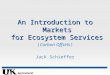 Agricultural Economics An Introduction to Markets for Ecosystem Services (Carbon Offsets) Jack Schieffer