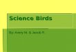 Science Birds By: Avery M. & Jacob R.. BIRD BEAKS Nut Cracking Beak - The pointed tip pulls pieces of shell away Fish Spearing – The long narrow beak
