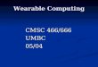 Wearable Computing CMSC 466/666 UMBC05/04. Outlines Overview Overview Wearable vs. Ubiquitous Wearable vs. Ubiquitous Motivation Motivation I/O Interface,