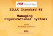 ISLLC Standard #3 Managing Organizational Systems Name Workshop Facilitator