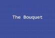 The Bouquet. “The Bouquet” is a fast-growing and focussed proprietory organization, specializing in creating stunning arrangements for social & corporate