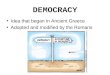 DEMOCRACY Idea that began in Ancient Greece Adopted and modified by the Romans